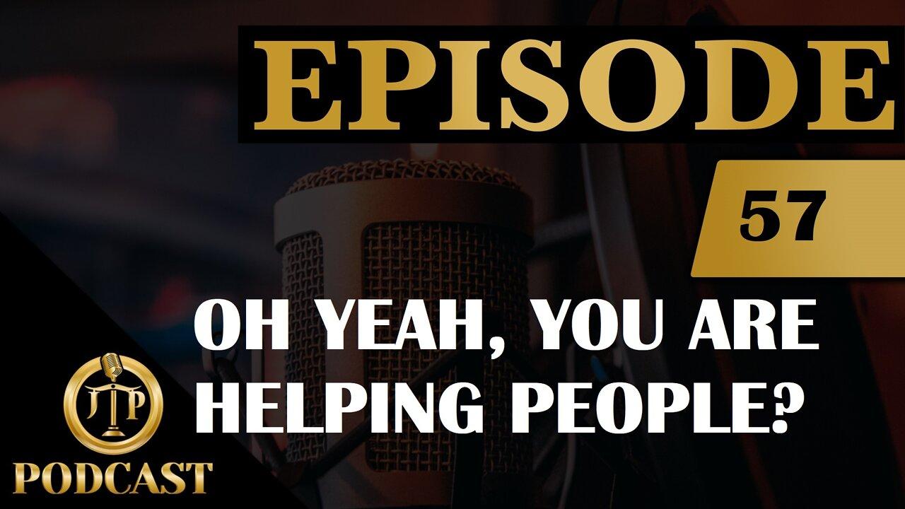 JTP Episode 57 Oh Yea, You are helping People