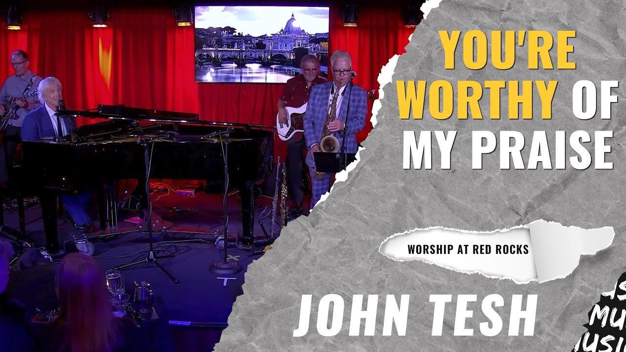 You're Worthy of My Praise • Worship at Red Rocks • John Tesh