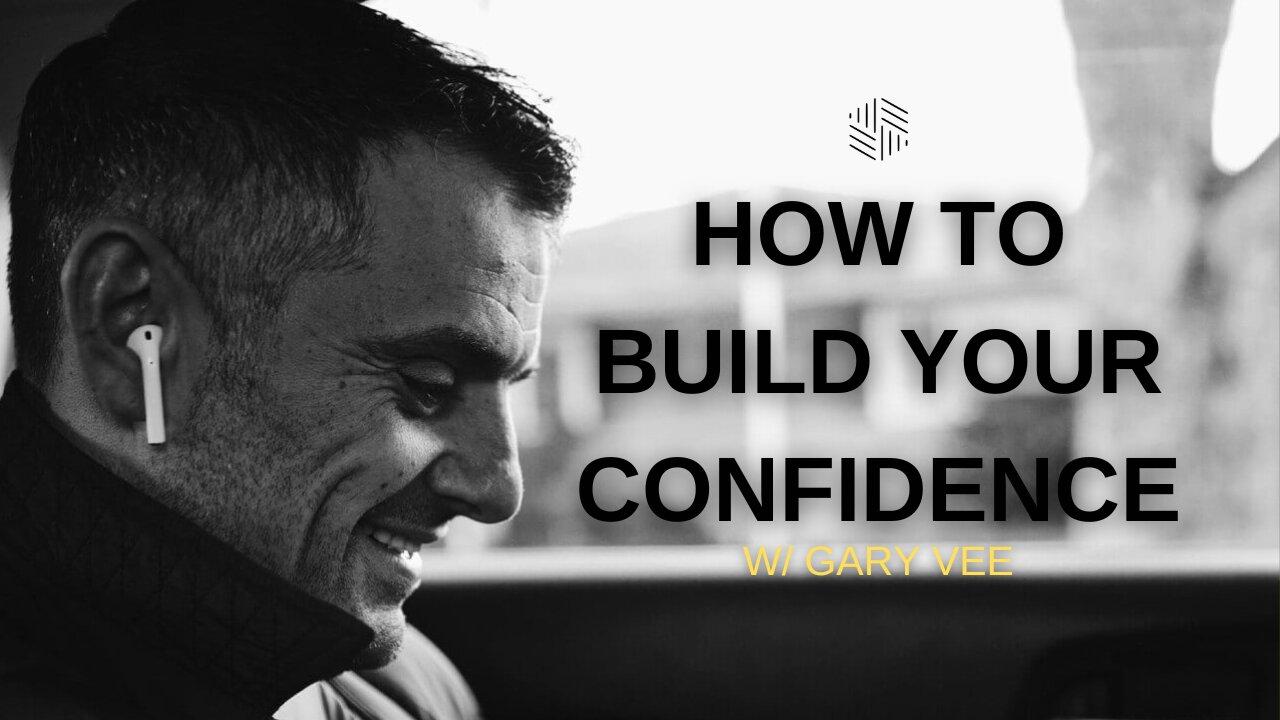 Gary Vee - HOW TO BUILD YOUR CONFIDENCE