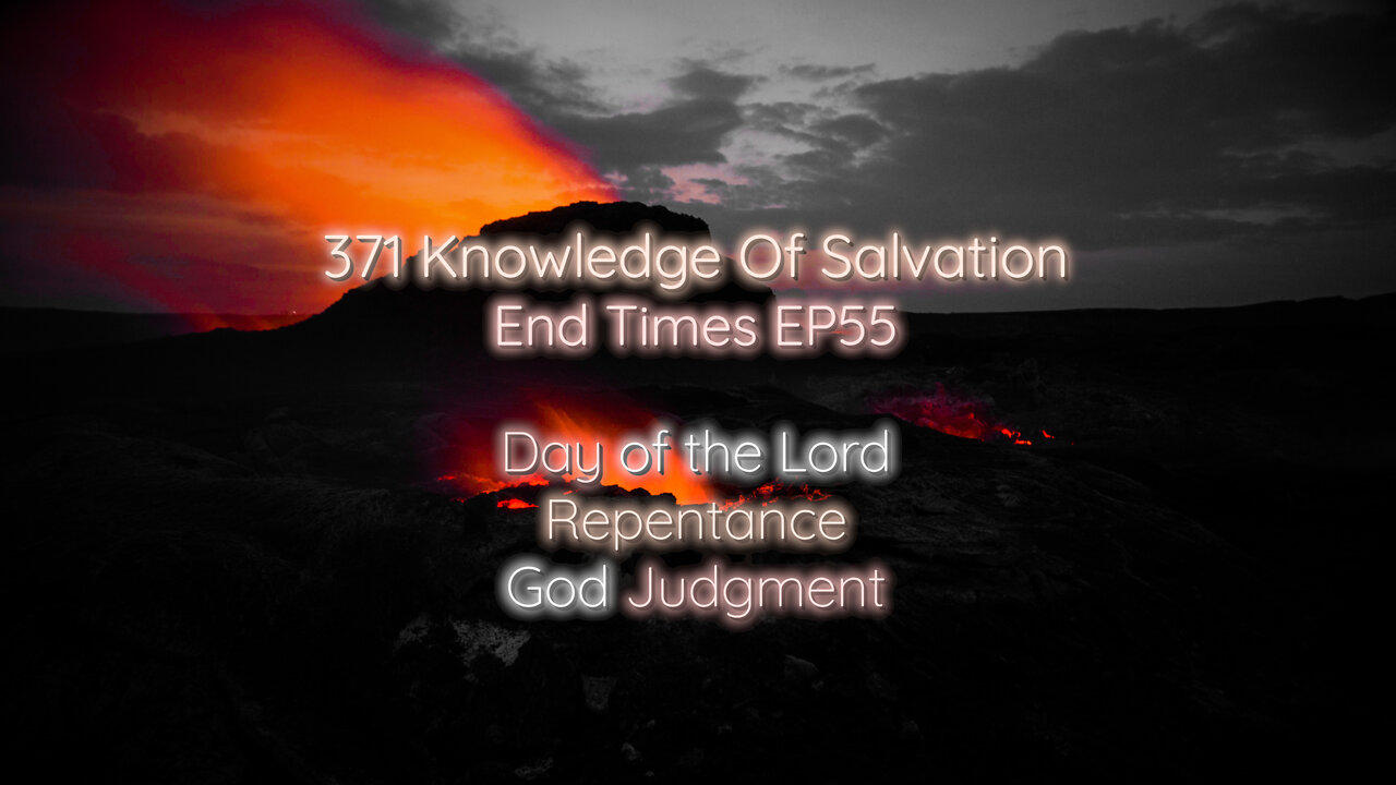 371 Knowledge Of Salvation - End Times EP55 - Day of the Lord, Repentance, God Judgment