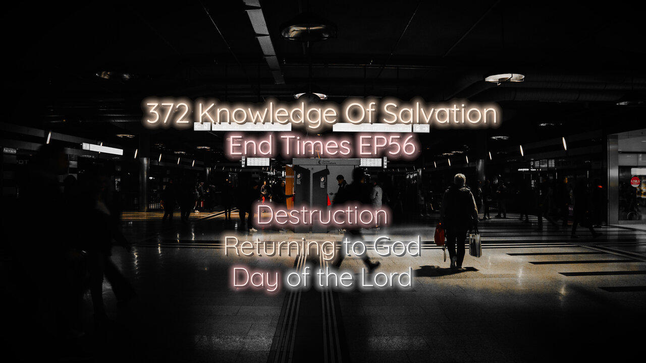372 Knowledge Of Salvation - End Times EP56 - Destruction, Returning to God, Day of the Lord