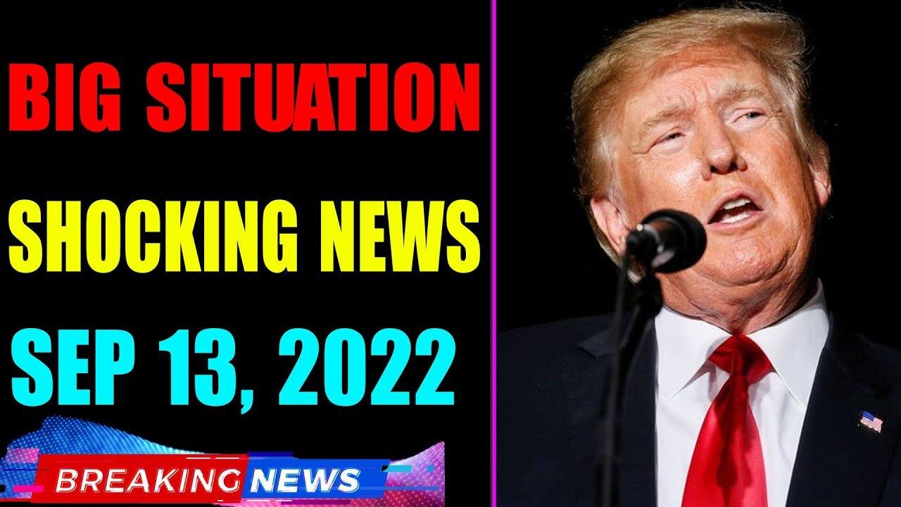 BIG SITUATION SHOCKING NEWS UPDATE OF TODAY'S SEP 13, 2022 - TRUMP NEWS