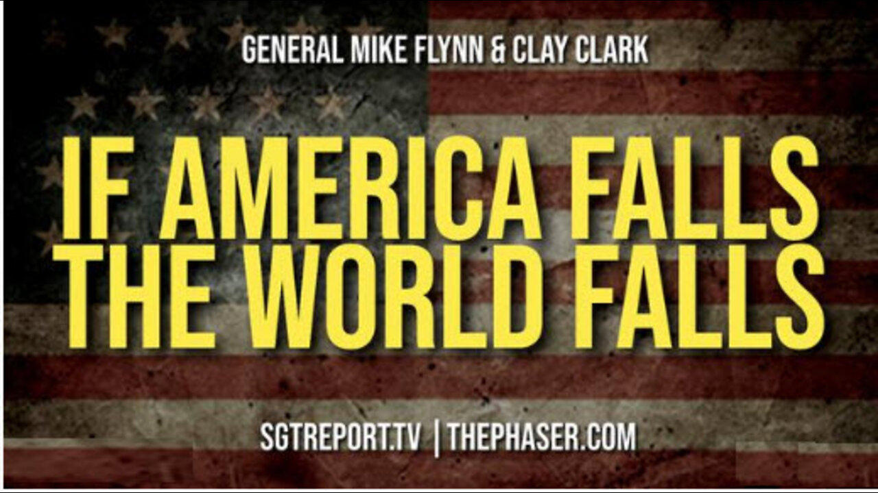 IF AMERICA FALLS, THE WORLD FALLS -- General Flynn & Clay Clark
