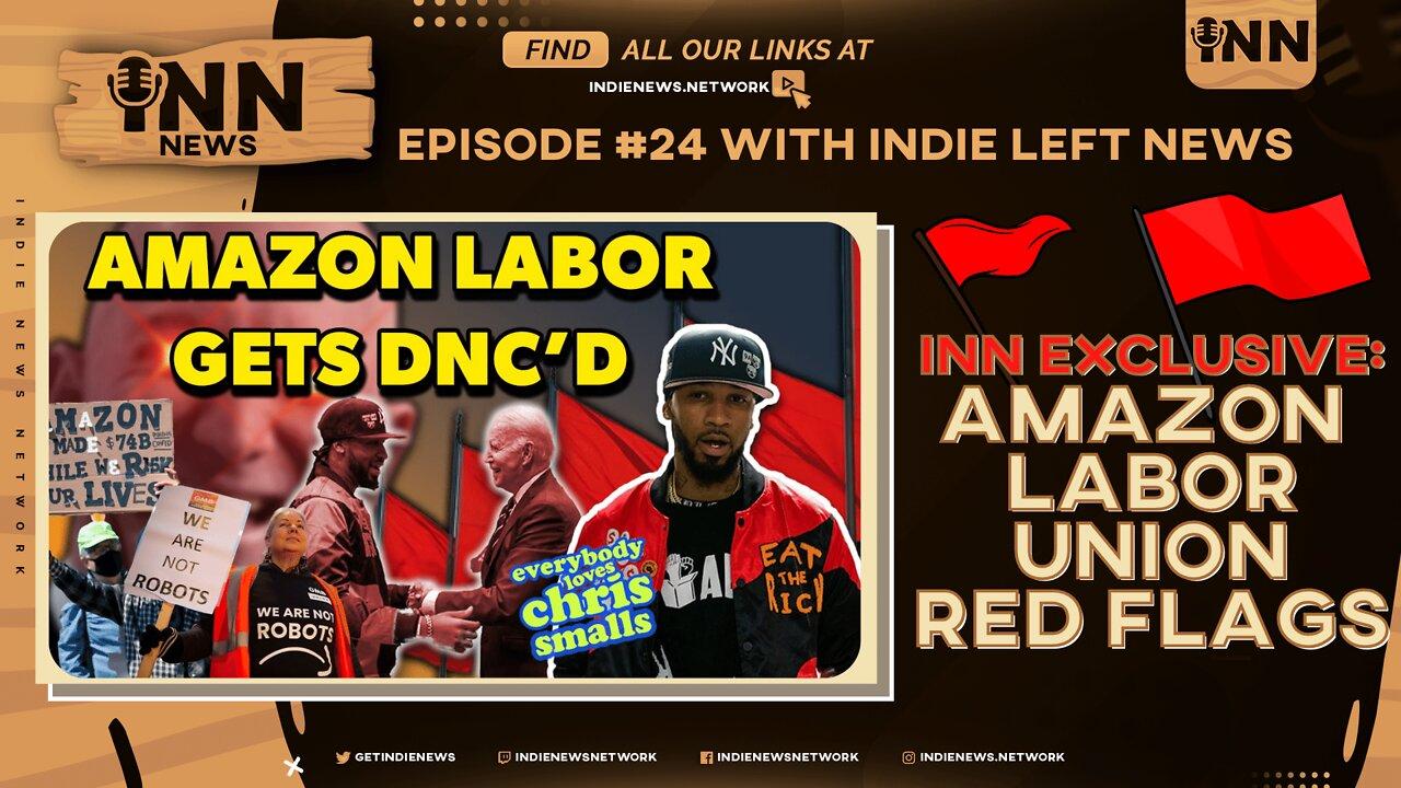 INN News #24 | INNEXCLUSIVE: Amazon Labor Union & Chris Smalls: SADLY, MANY RED FLAGS