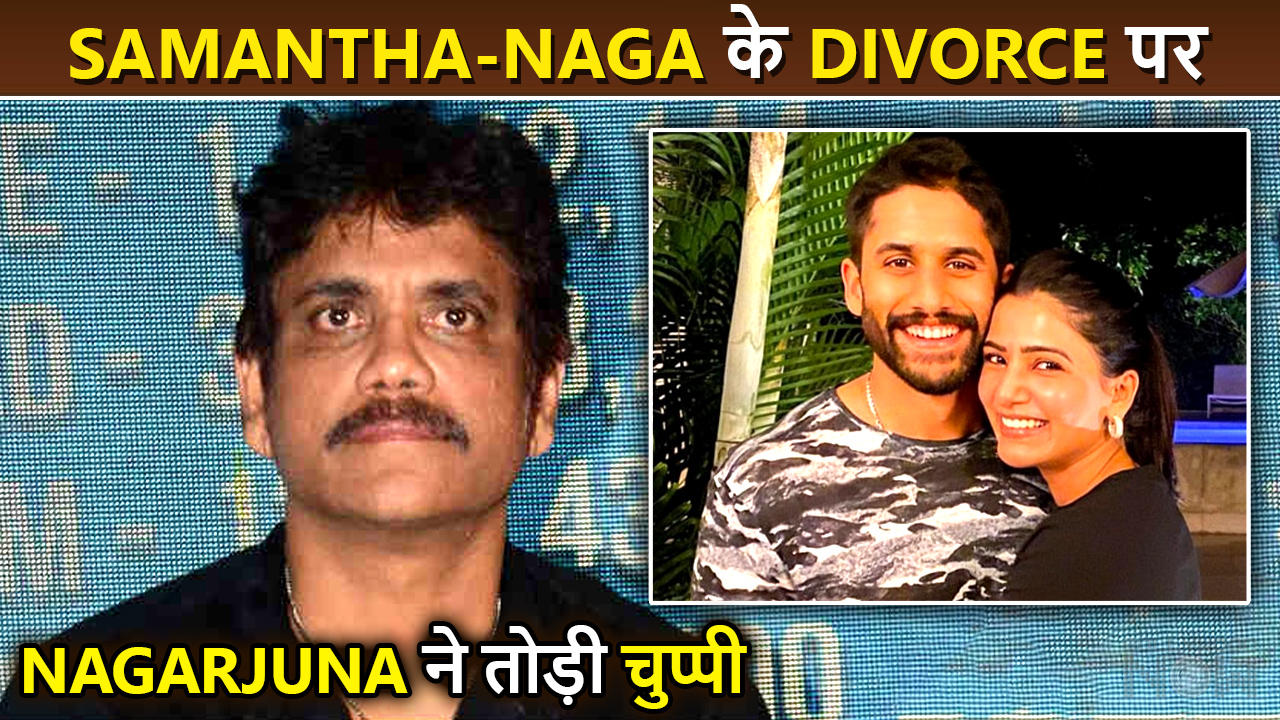 Shocking! Nagarjuna Akkineni Breaks Silence On Naga Chaitanya & Samantha Ruth Prabhu's Separation