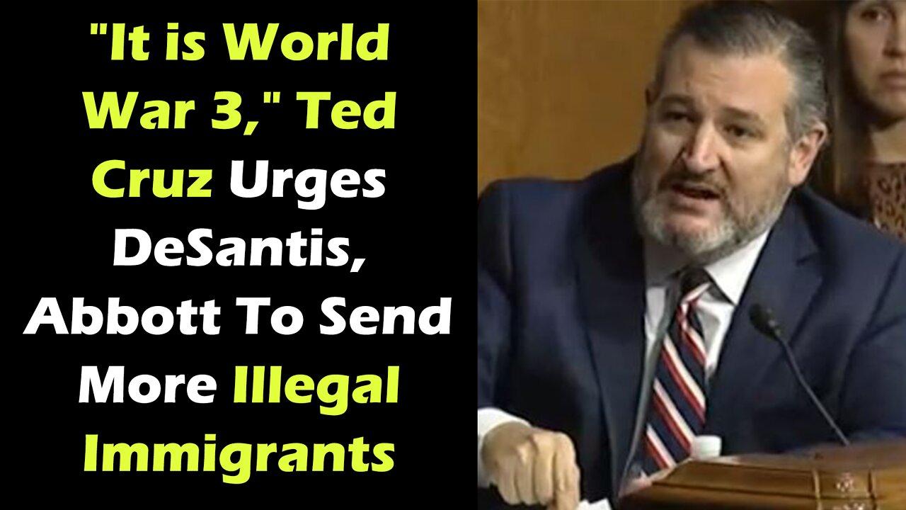 "It is World War 3," Ted Cruz Urges DeSantis, Abbott To Send More Illegal Immigrants