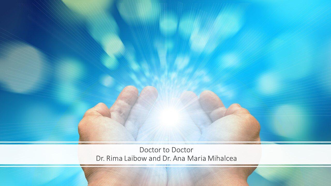 Doctor to Doctor – with Dr. Rima Laibow and Dr. Ana Maria Mihalcea
