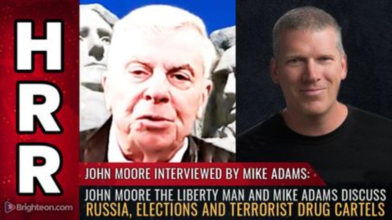 John Moore - The Liberty Man & Mike Adams discuss Russia Elections & Terrorist Drug Cartels