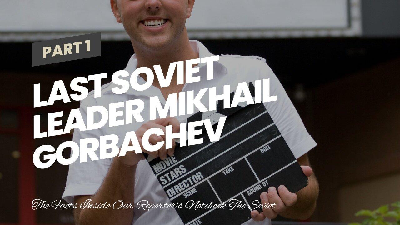 Last Soviet leader Mikhail Gorbachev dies at 91