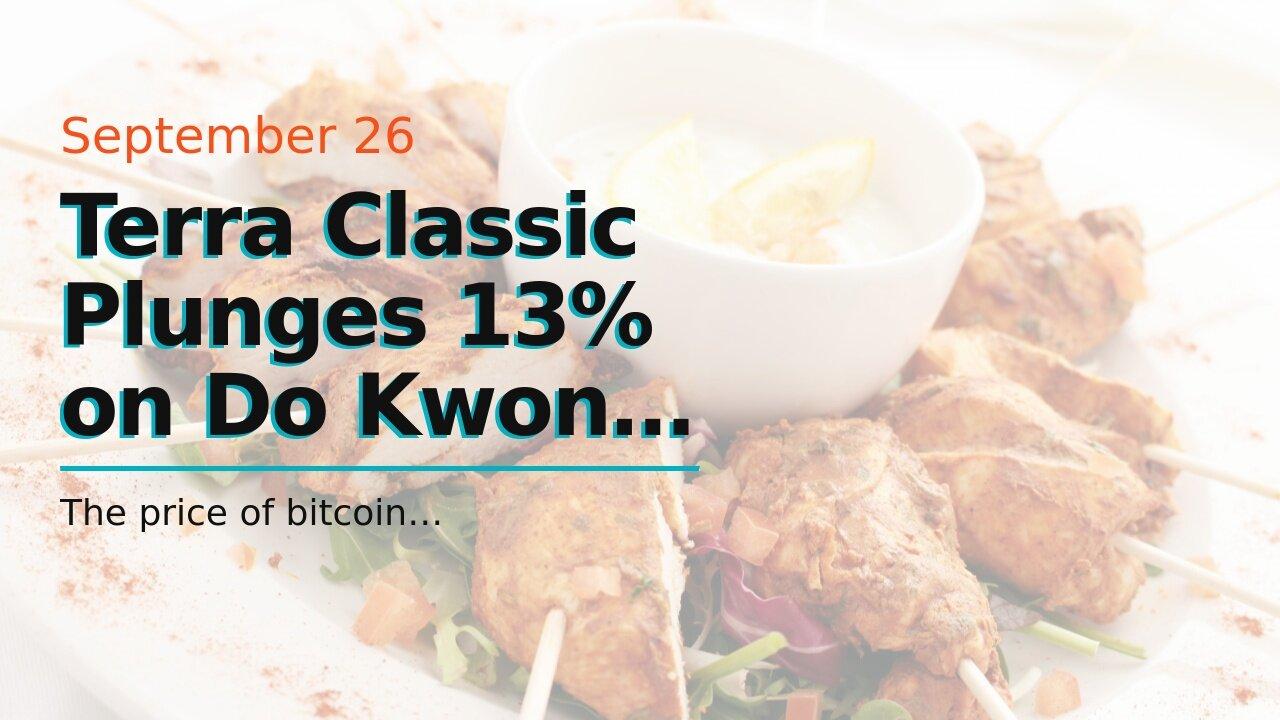 Terra Classic Plunges 13% on Do Kwon News, Bitcoin Struggles at $19K (Market Watch)