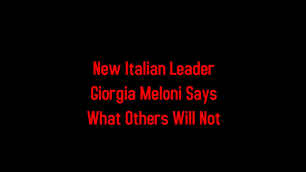 New Italian Leader Giorgia Meloni Says What Others Will Not 9-26-2022