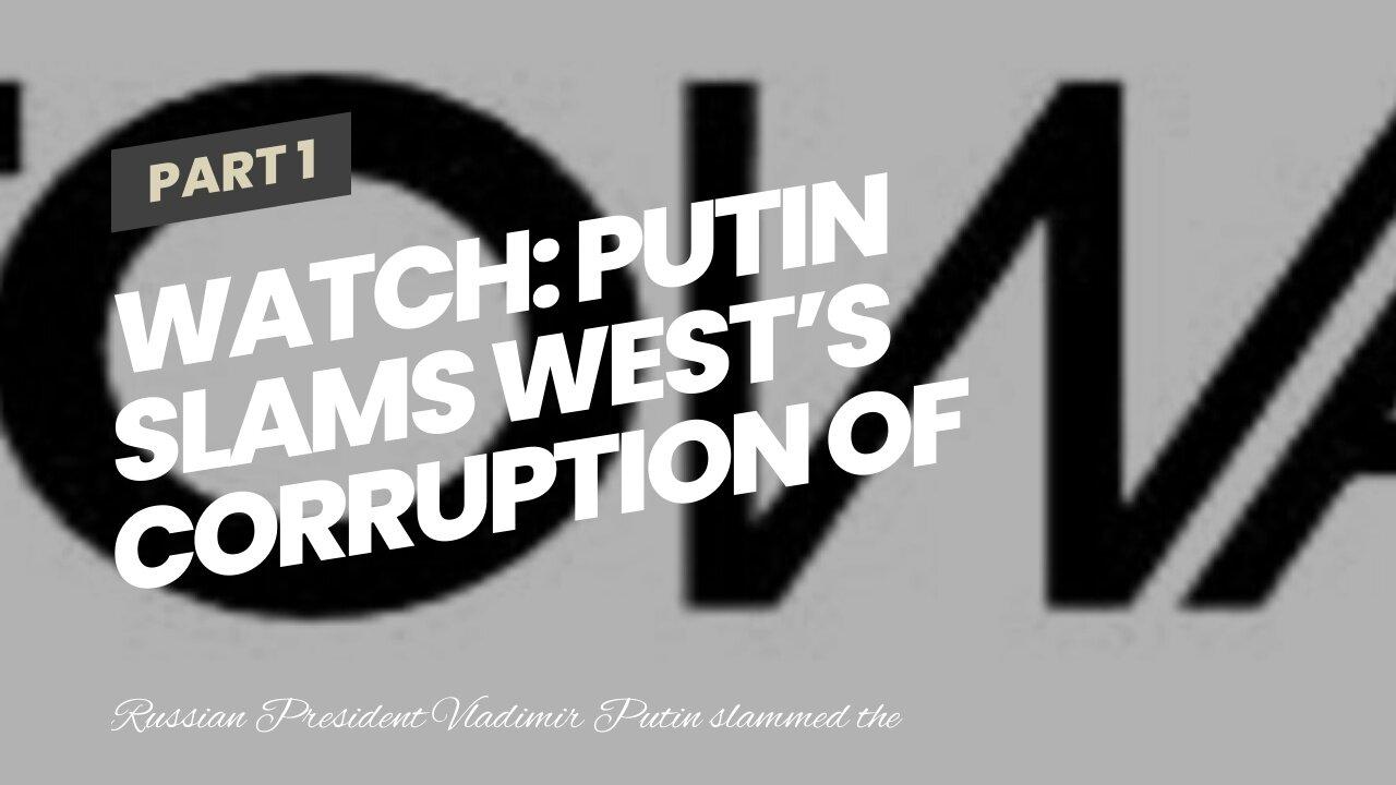 Watch: Putin Slams West’s Corruption of Traditional Values, Gender Norms as ‘Perverted Religion...