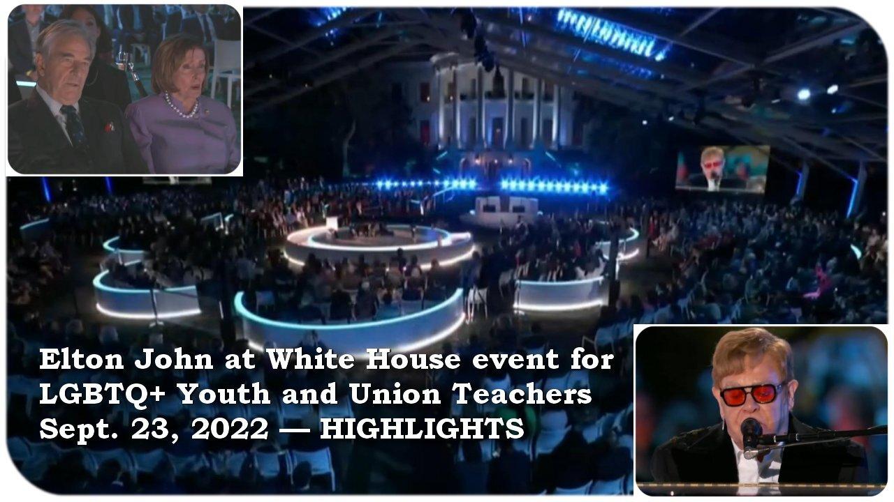 Elton John White House event for LGBTQ+ Youth and Union Teachers * Sept. 23, 2022 HIGHLIGHTS
