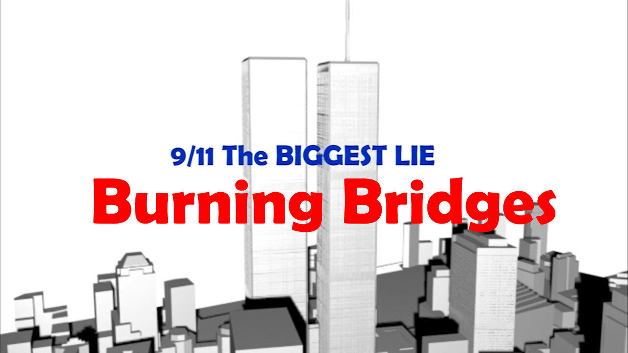 9/11 The BIGGEST LIE: BURNING BRIDGES