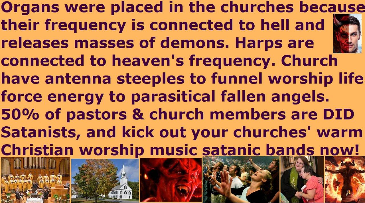 Organ used in church to release demons & steeple to parasite energy. Christian music is now satanic.