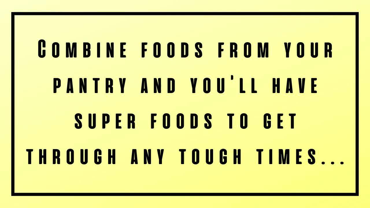Combine foods from your pantry and you'll have super foods to get through any tough times
