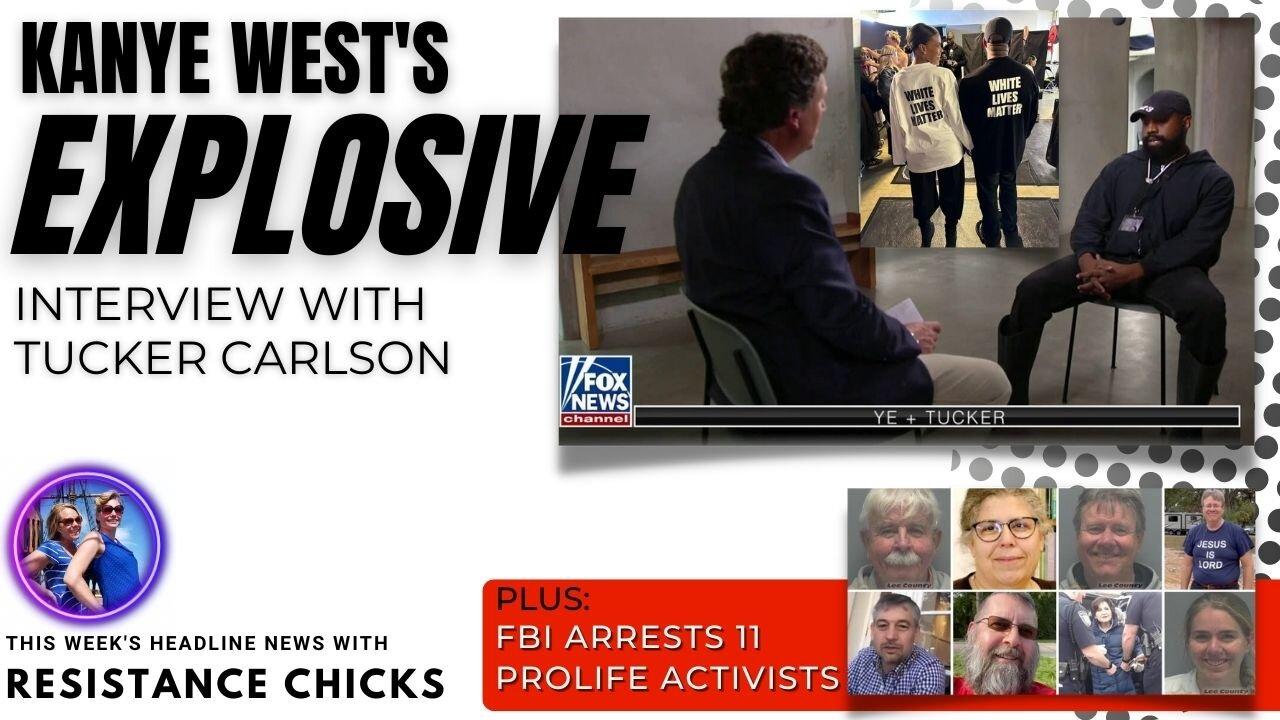 Kanye West's Explosive Tucker Interview; FBI Arrests 11 Pro-Life Activists 10/7/22