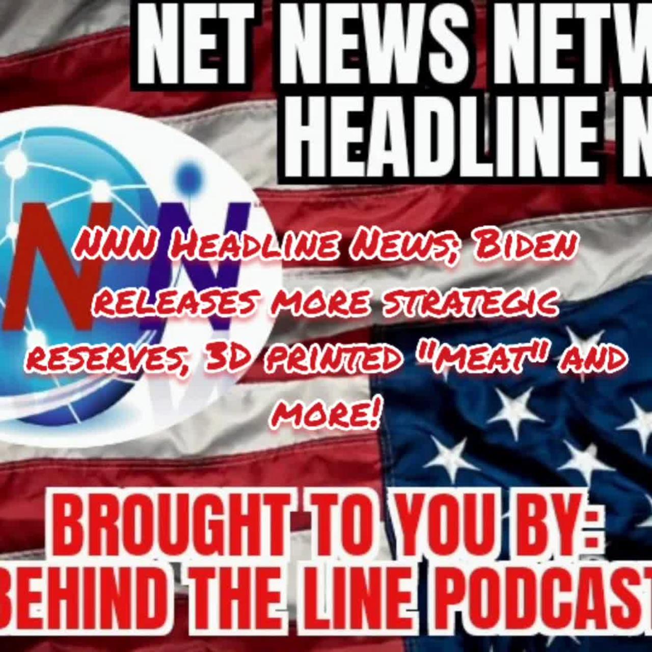 NNN Headline News; Biden releases more strategic reserves, 3D printed "meat" and more!