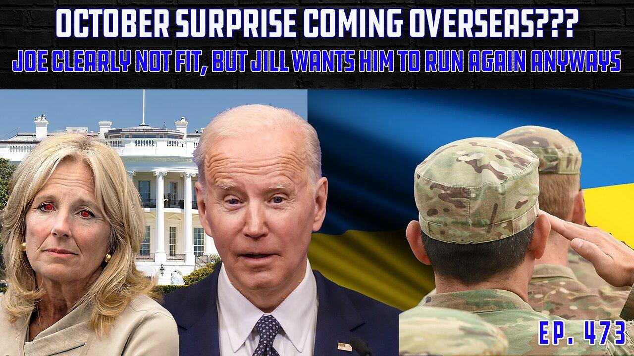October Surprise In Ukraine? | Jill Wants Loves Power More Than Joe, Wants Him To Run Again | Ep 473