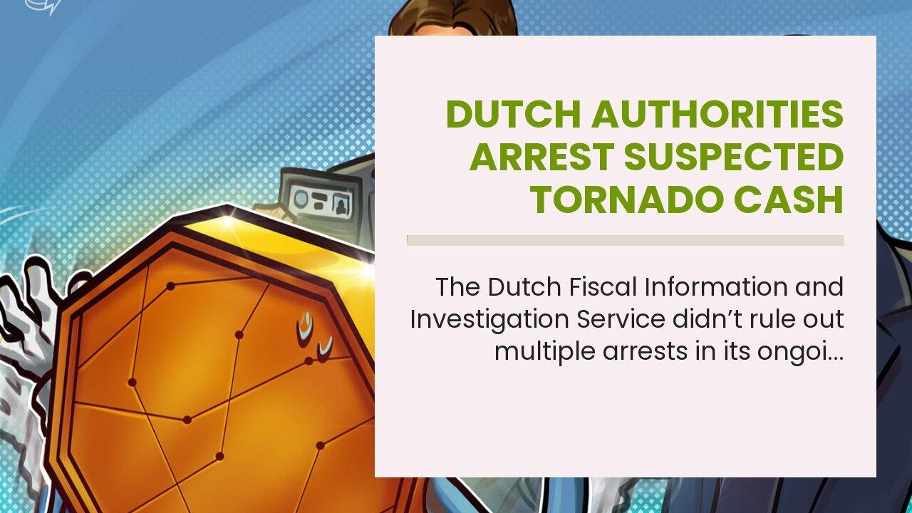 Dutch authorities arrest suspected Tornado Cash developer