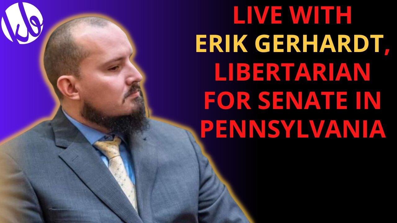 Live chat with ERIK GERHARDT, the Libertarian candidate for Senate in Pennsylvania