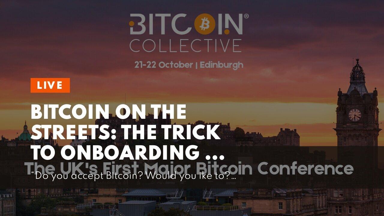 Bitcoin on the streets: The trick to onboarding UK merchants into BTC