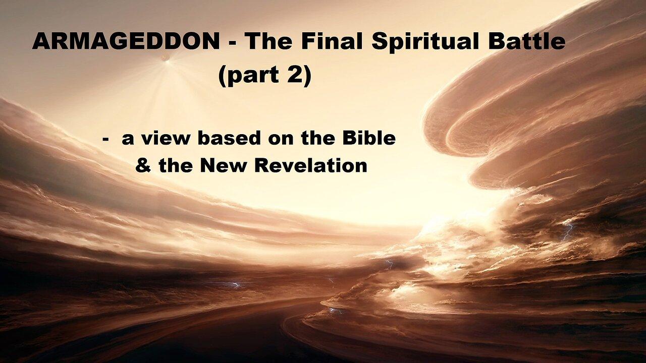 ARMAGEDDON - The Final Spiritual Battle (part 2) - a view based on the Bible & the New Revelation