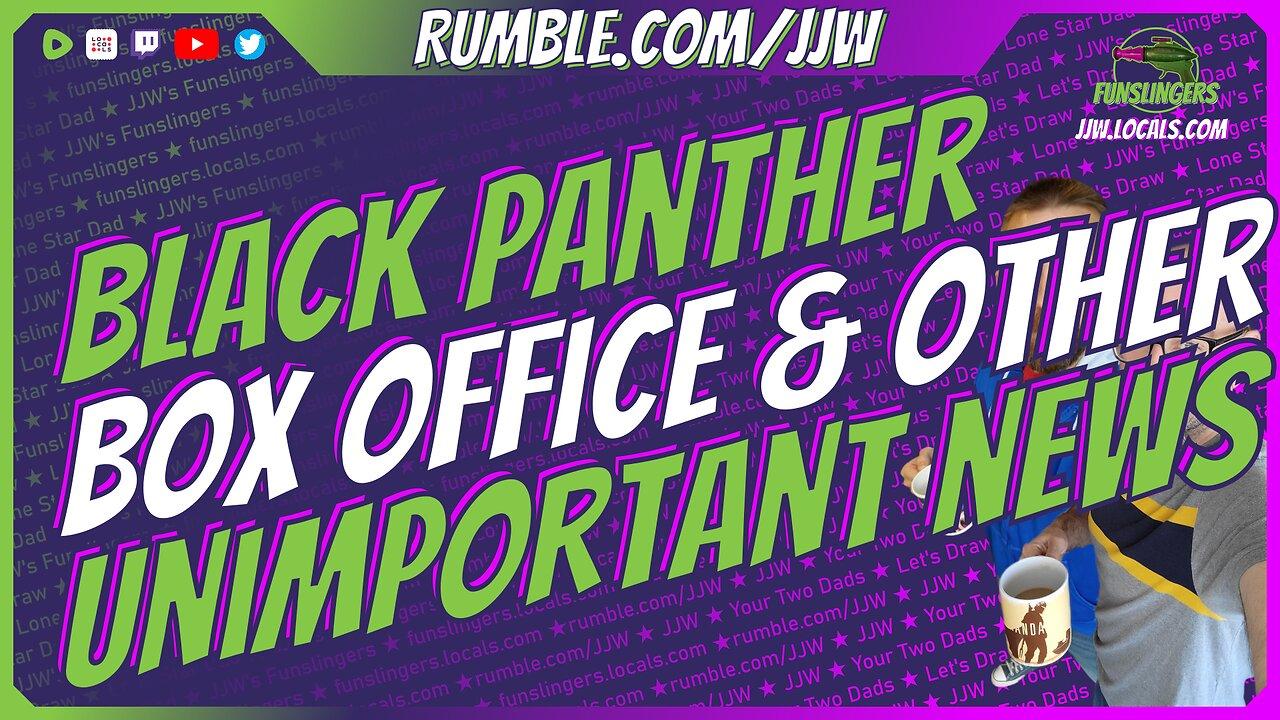 Black Panther box office & Other Unimportant News
