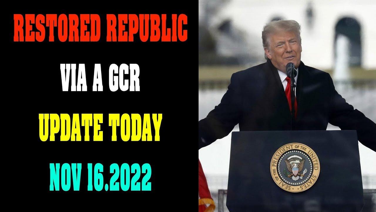RESTORED REPUBLIC VIA A GCR: HUGE UPDATE NOV 16.2022 - TRUMP NEWS