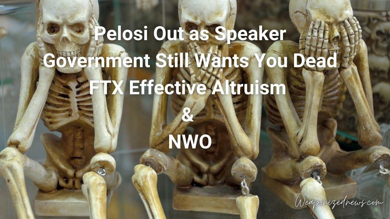 Pelosi Out as Speaker, Government Still Wants You Dead, FTX Effective Altruism & NWO