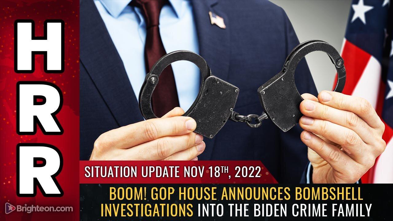 Situation Update, 11/18/22 - BOOM! GOP House announces bombshell investigations...