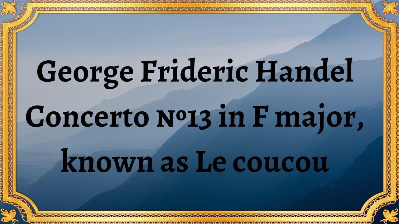 George Frideric Handel Concerto №13 in F major, known as Le coucou