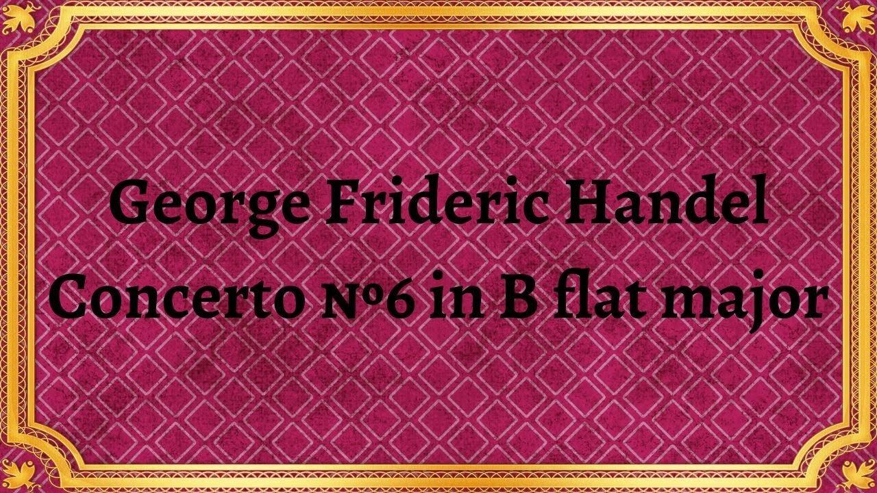 George Frideric Handel Concerto №6 in B flat major
