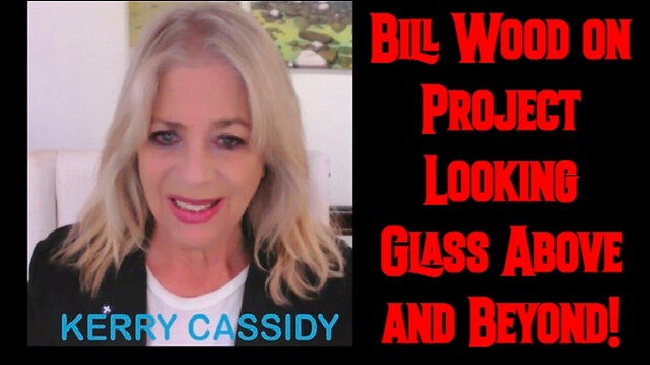 Kerry Cassidy HUGE Intel: Bill Wood on Project Looking Glass Above and Beyond!