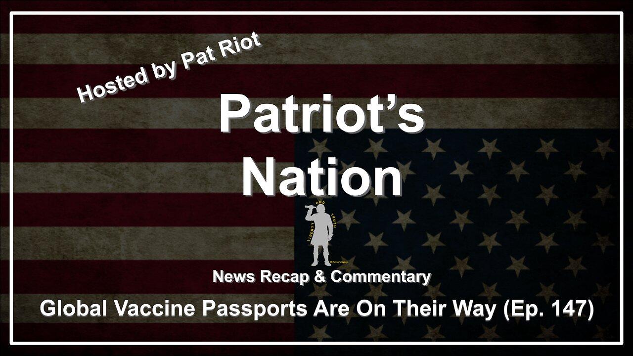 Global Vaccine Passports Are On Their Way (Ep. 147) - Patriot's Nation