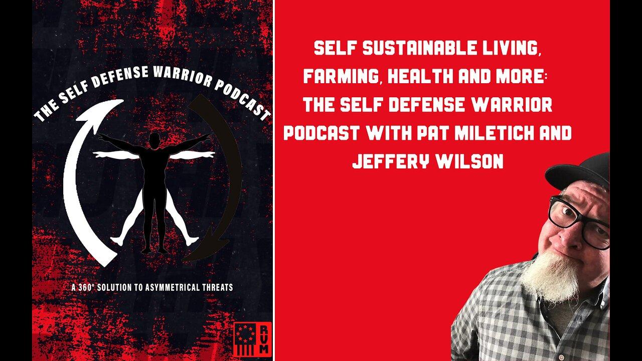 Self Sustainable Living, Farming, Health and More: The Self Defense Warrior Podcast With Pat Miletich and Jeffery Wilson