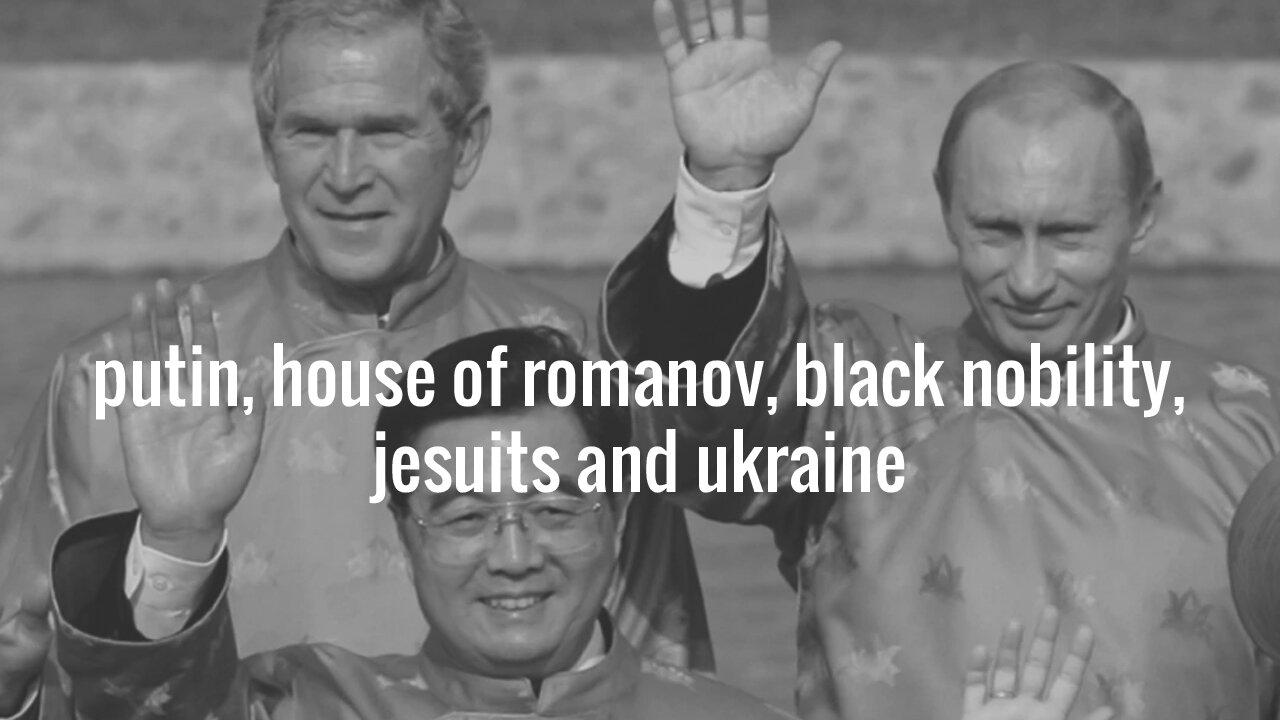 House of Romanov, Putin, Jesuits, Black Nobility