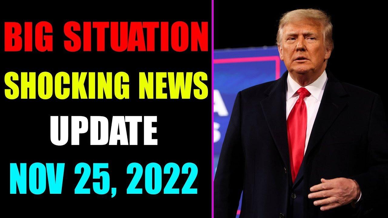 BIG SITUATION SHOCKING NEWS UPDATE OF TODAY'S NOVEMBER 25, 2022 - TRUMP NEWS