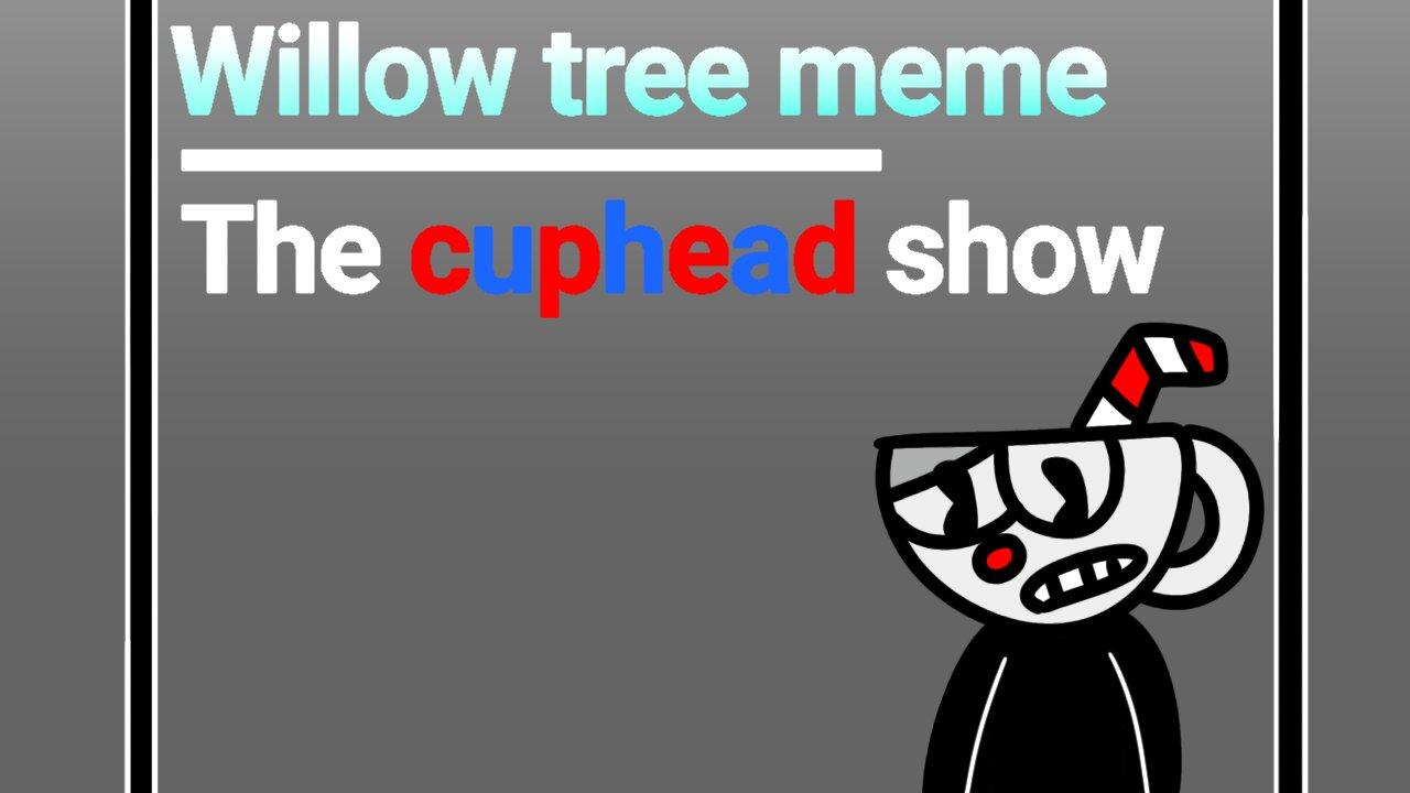 Willow tree meme // Cuphead //