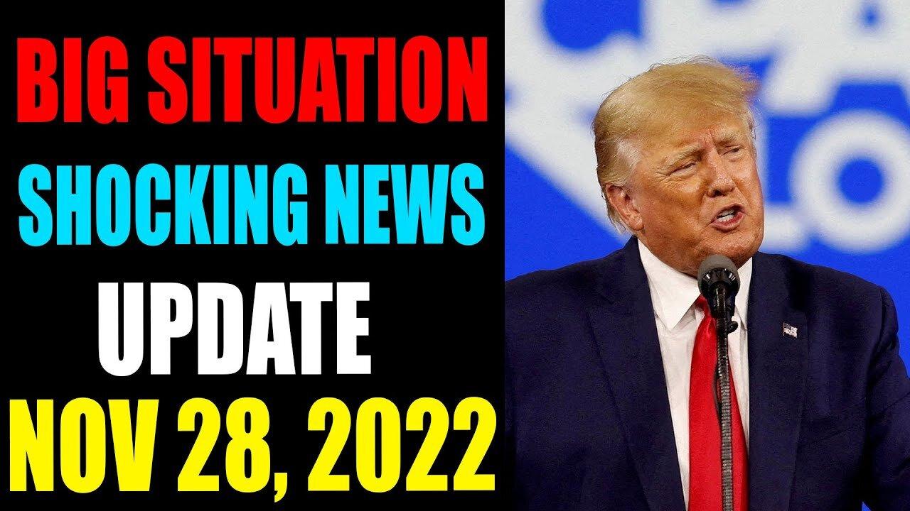BIG SITUATION SHOCKING NEWS UPDATE OF TODAY'S NOVEMBER 28, 2022 - TRUMP NEWS