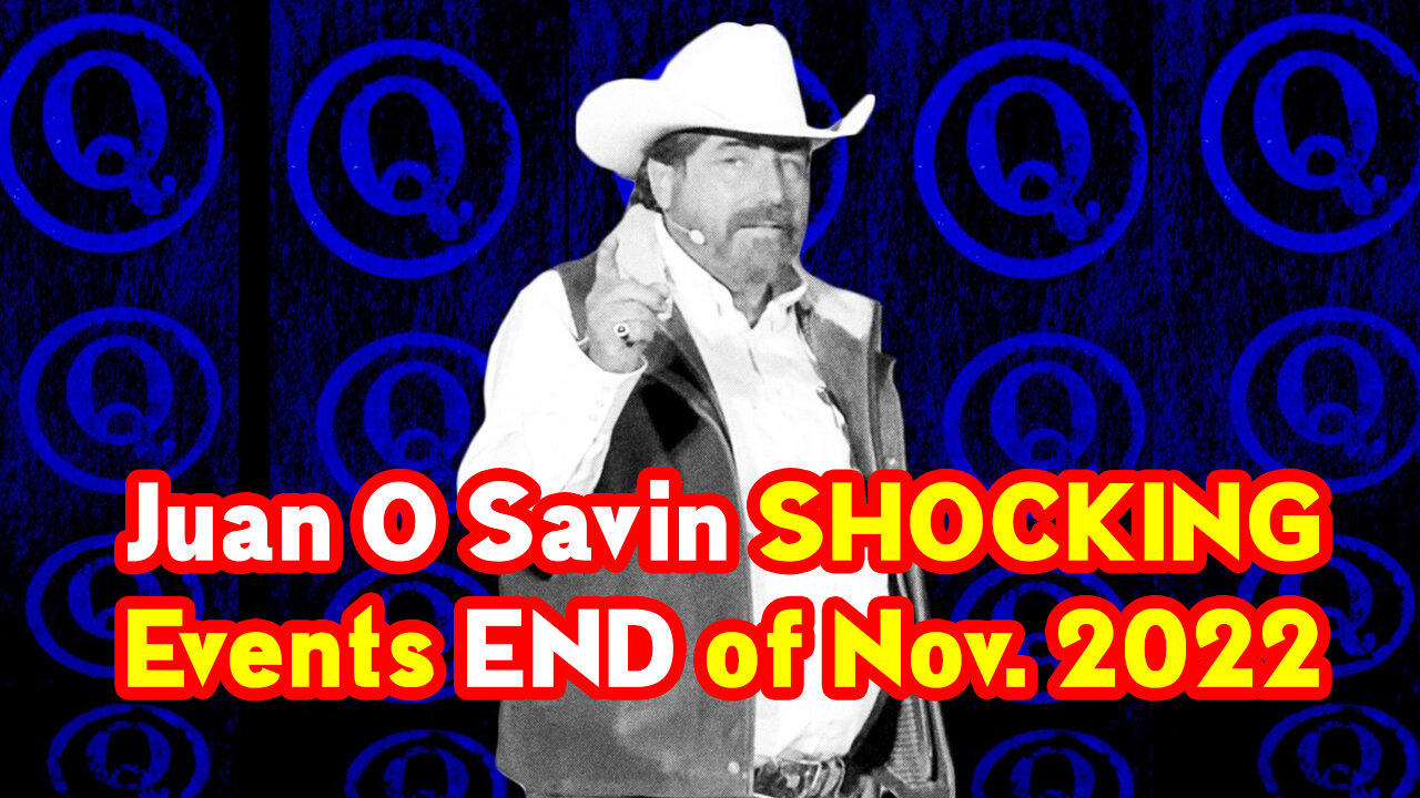 Juan O Savin SHOCKING Events END of Nov. 2022