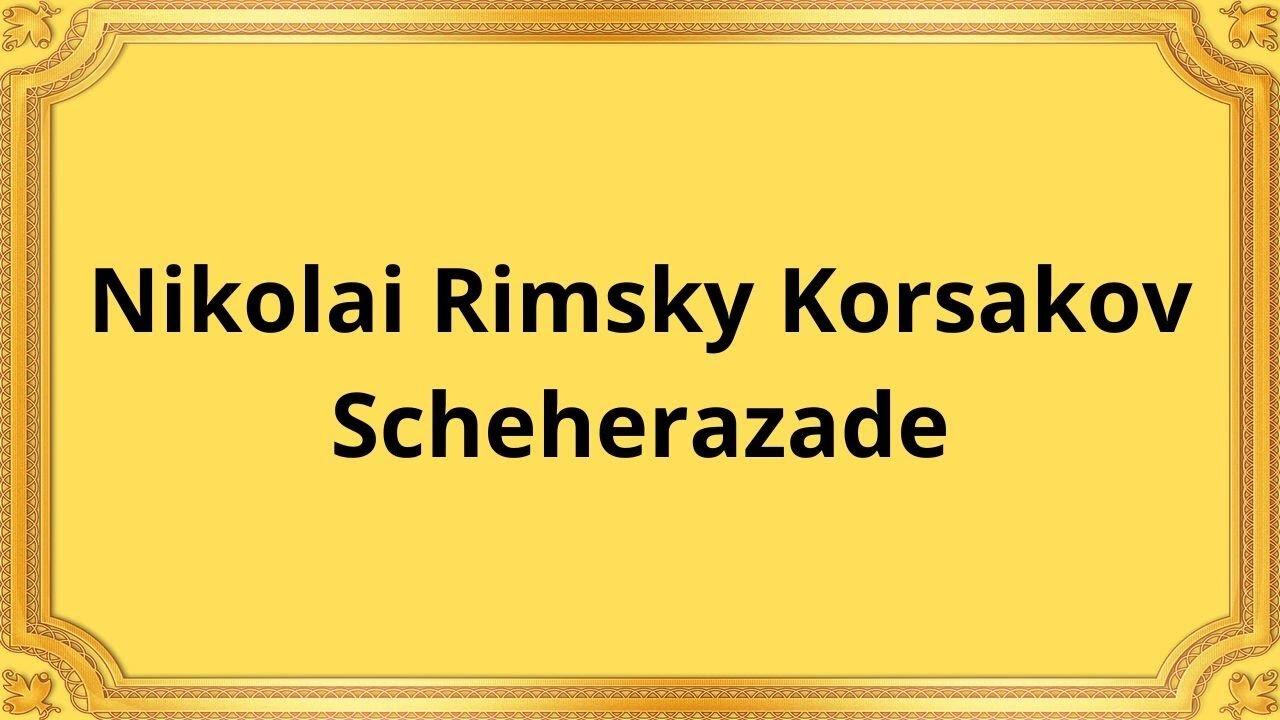 Nikolai Rimsky Korsakov Scheherazade