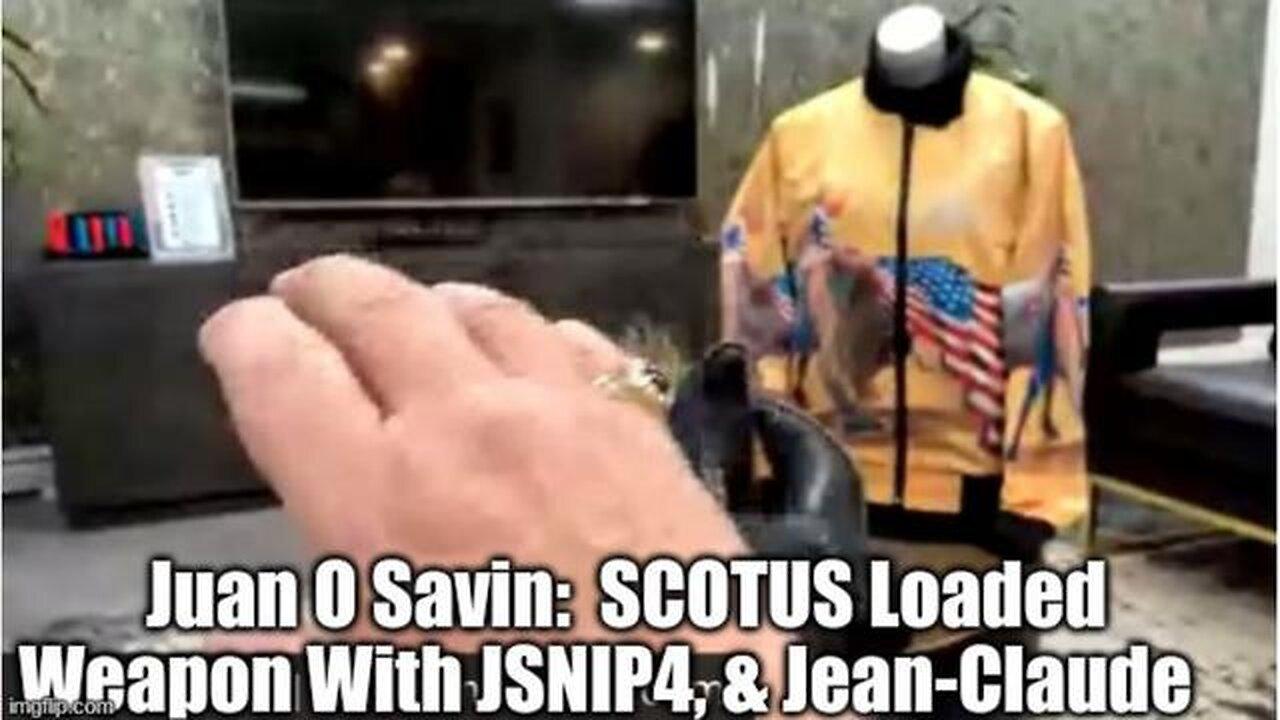 JUAN O SAVIN: SCOTUS LOADED WEAPON WITH JSNIP4, & JEAN-CLAUDE - TRUMP NEWS