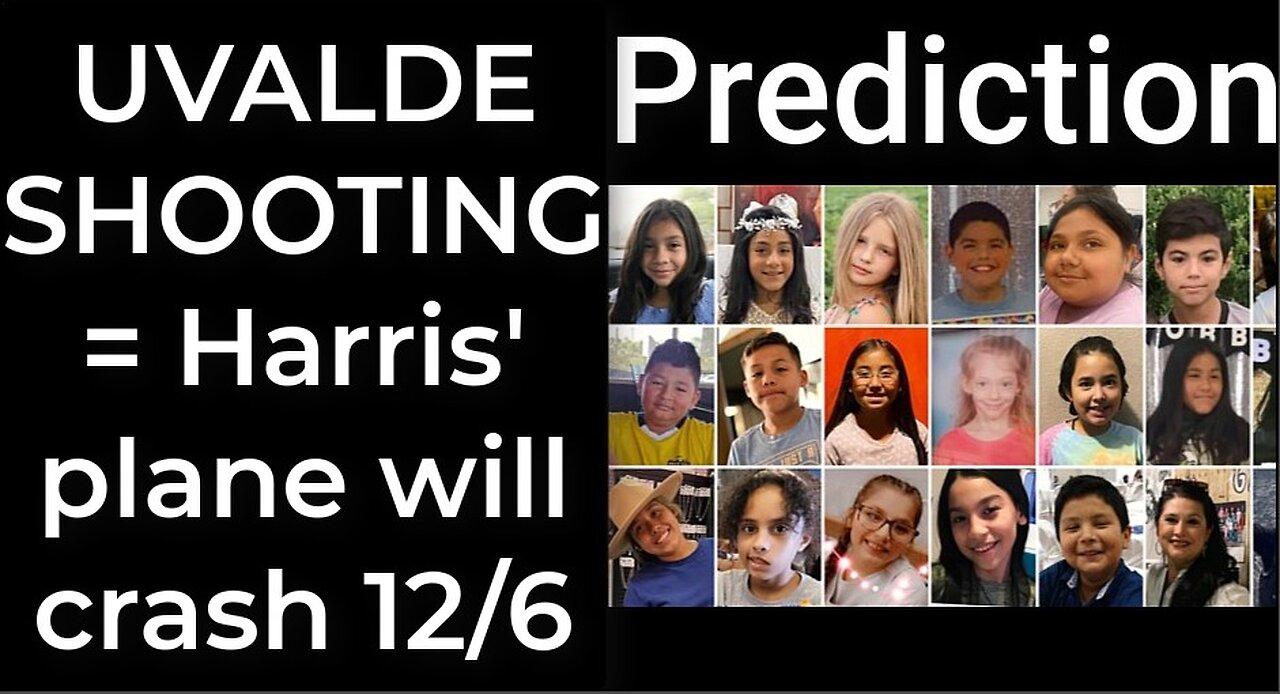 Prediction - UVALDE SHOOTING prophecy = Harris' plane will crash Dec 6