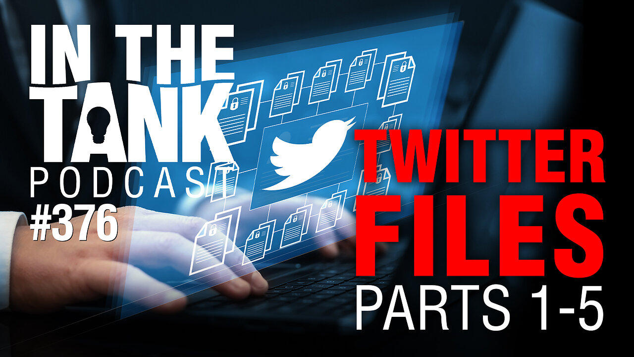The Twitter Files Part 1 thru 5 - In The Tank Podcast #376