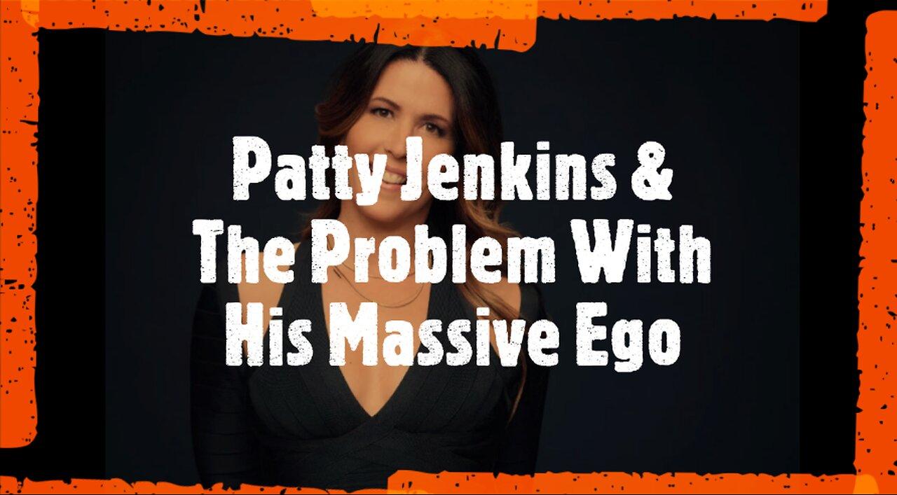 Patty Jenkins & The Problem With Her Massive Ego