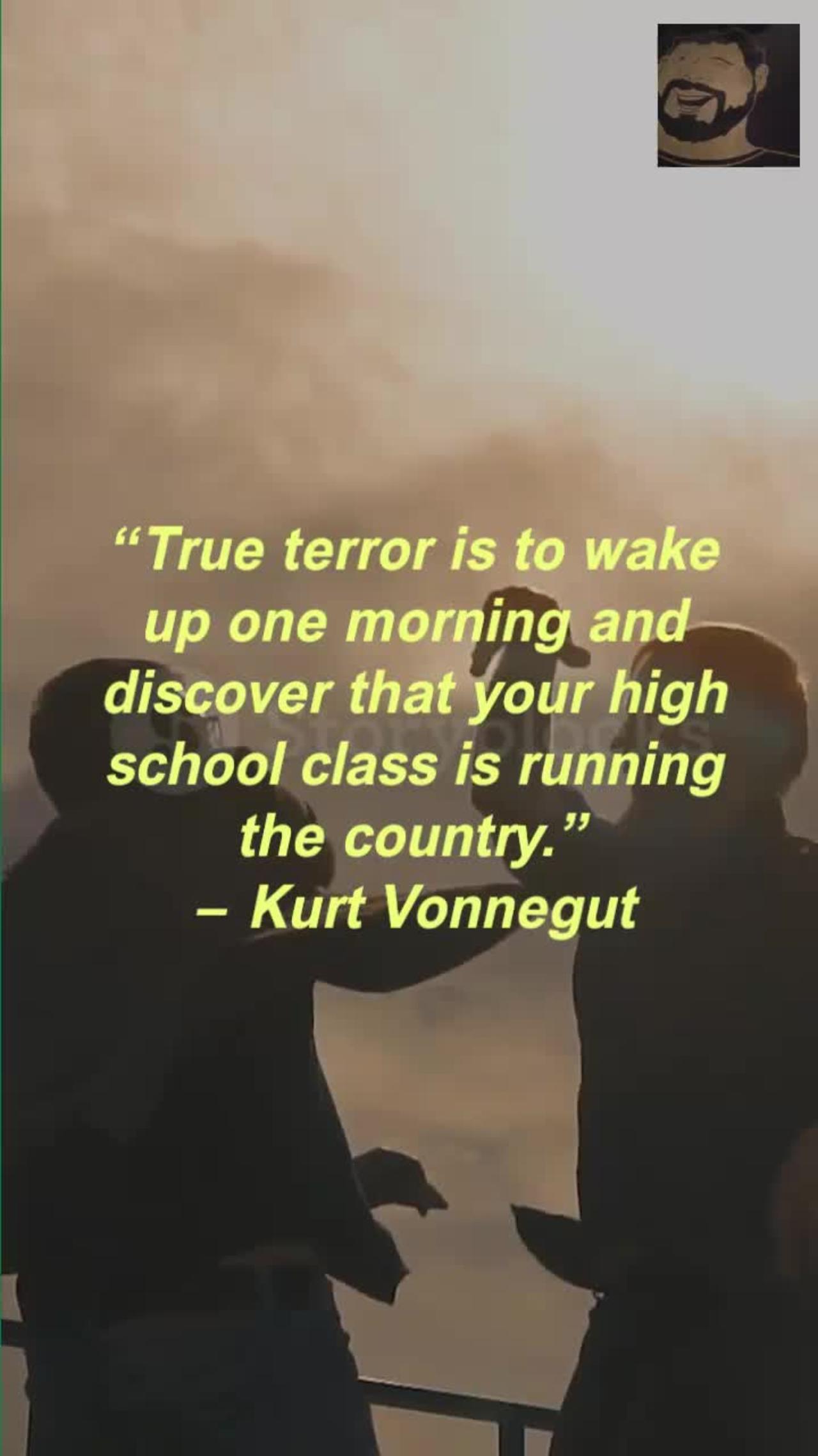 “True terror is to wake up one morning and discover that your high school class