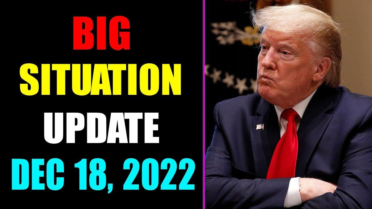 BIG SITUATION UPDATE OF TODAY'S DECEMBER 18, 2022 - TRUMP NEWS
