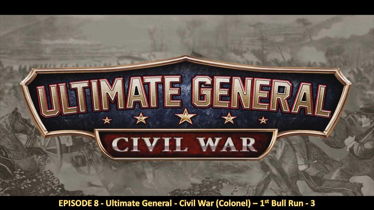 EPISODE 8 - Ultimate General - Civil War (Colonel) - 1st Bull Run - 3