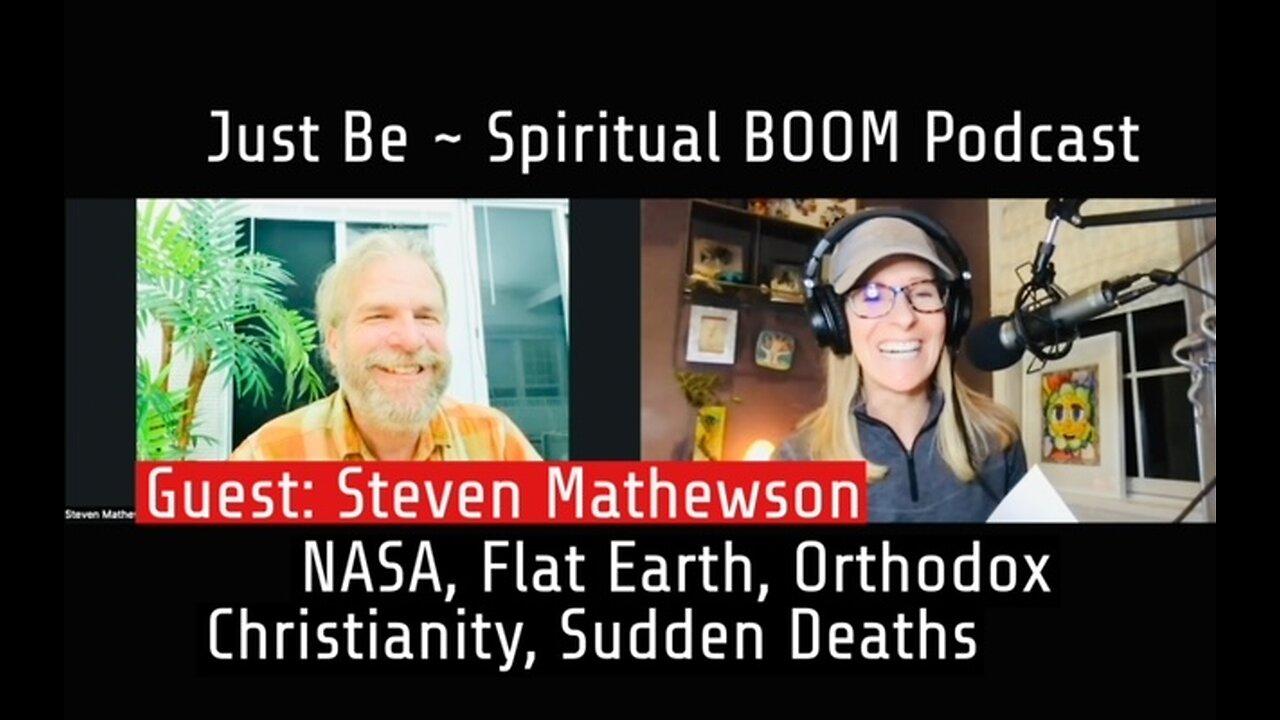 Just Be~Spiritual BOOM: Guest Steven Mathewson: NASA, Flat Earth, Orthodox Christian, Sudden Deaths